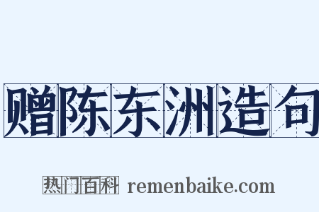 赠陈东洲造句是什么意思的图片